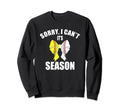 Sorry I Cant Its Baseball And Sweatshirt - Unique Graphic Men Women - T-Shirt, Sweatshirt, Hoodie