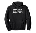 Tell Your Dad Ill Be Ready 8 Funny Hoodie - Fun Novelty Design Men Women - T-Shirt, Sweatshirt, Hoodie