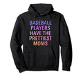 Baseball Players Have Prettiest Moms Hoodie - Custom Art Print for Adults - T-Shirt, Sweatshirt, Hoodie
