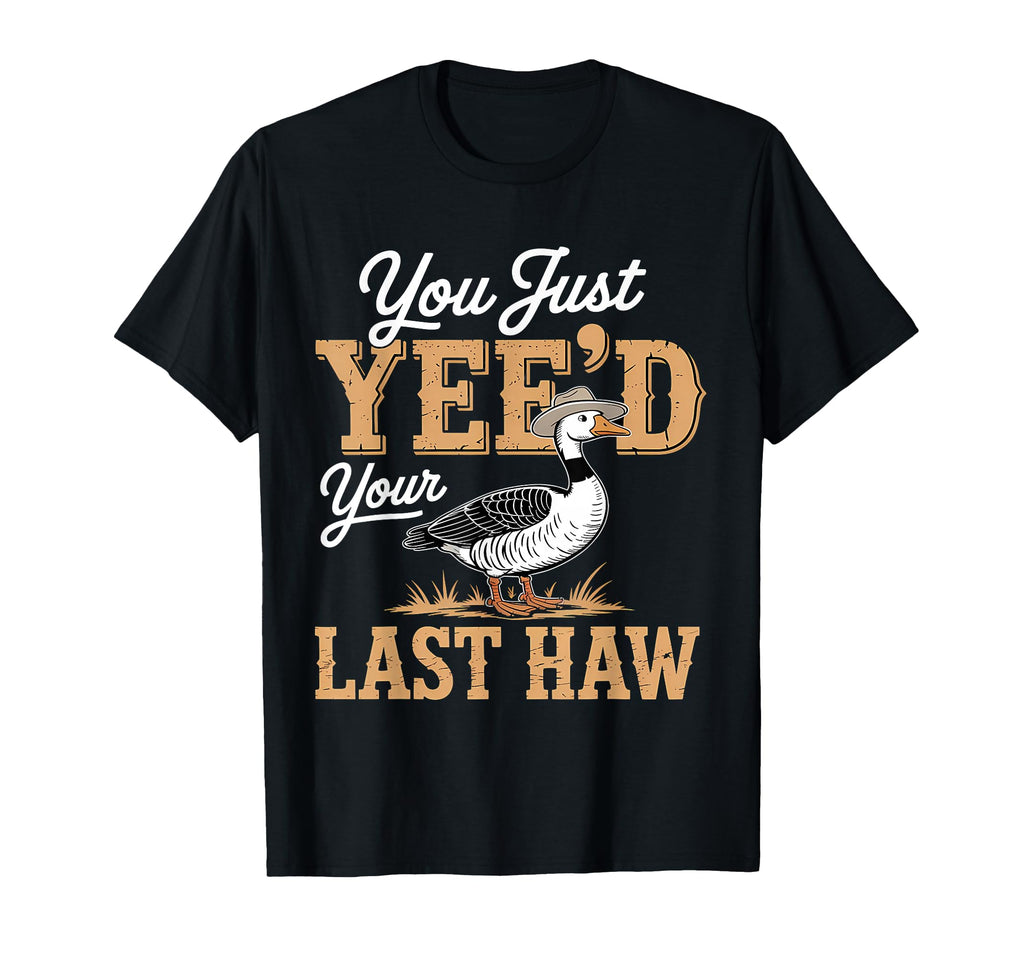 You Just Yeed Your Last Haw Funny T-Shirt - Streetwear Style Men Women - T-Shirt, Sweatshirt, Hoodie