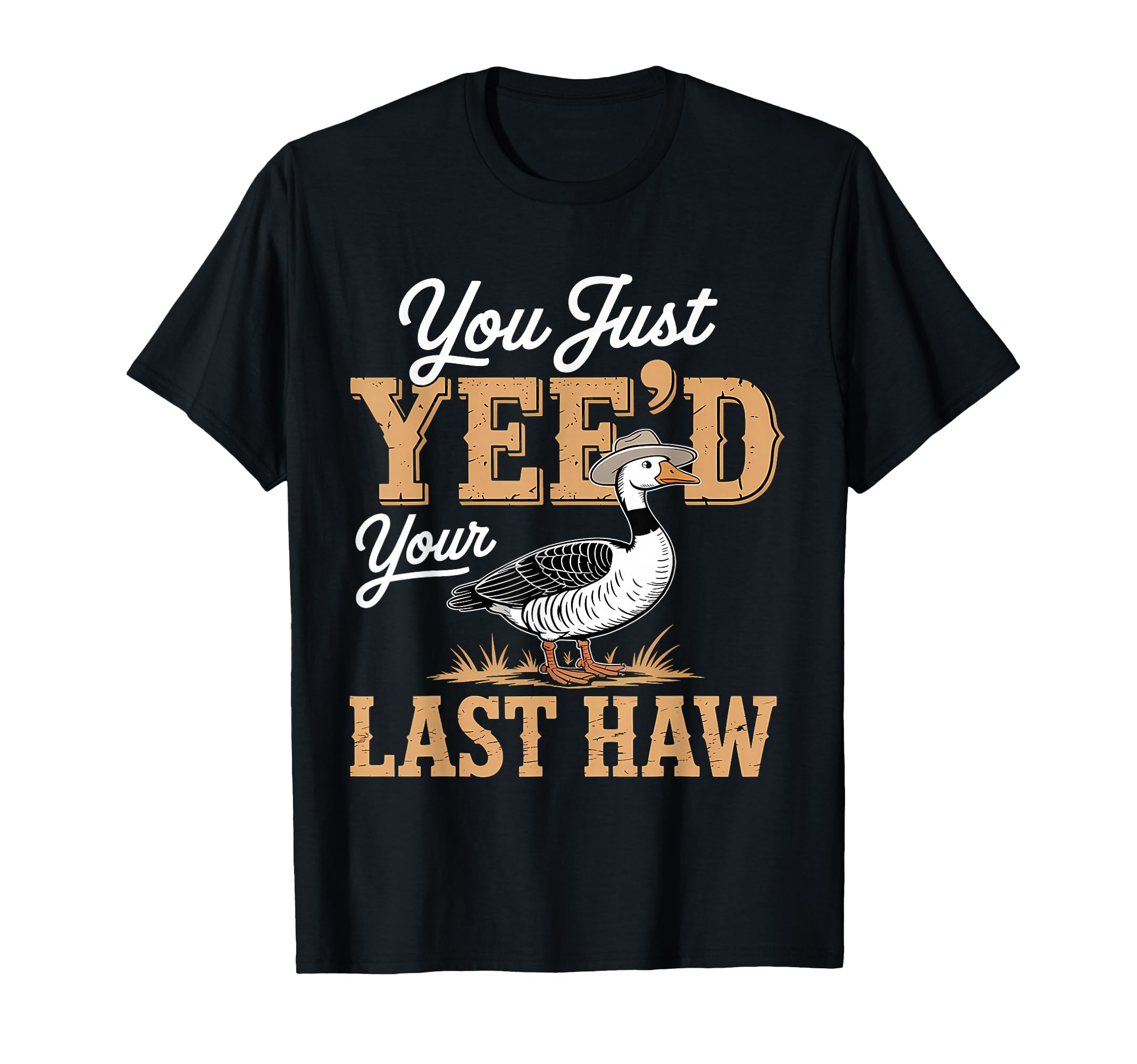 You Just Yeed Your Last Haw Funny T-Shirt - Streetwear Style Men Women - T-Shirt, Sweatshirt, Hoodie