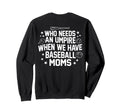 Who Needs Umpire When We Have Sweatshirt - Novelty Apparel for Adults - T-Shirt, Sweatshirt, Hoodie