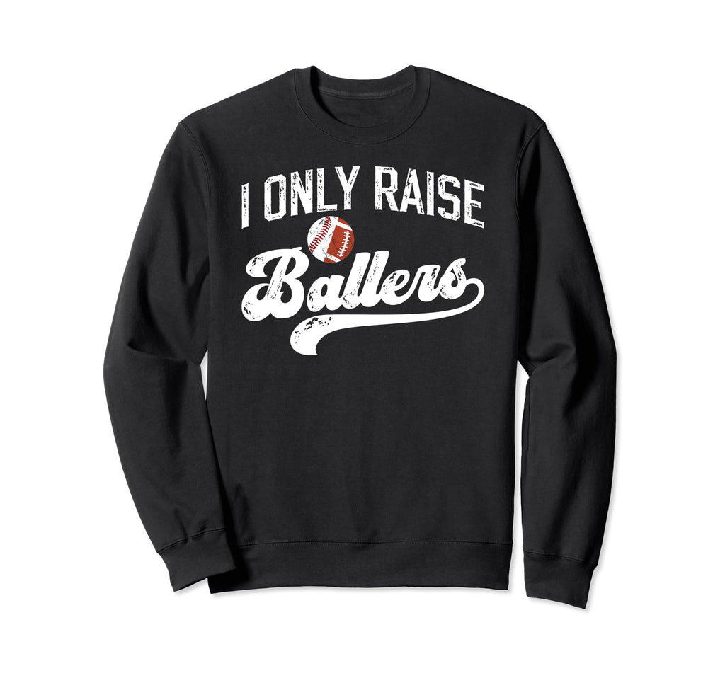 I Only Raise Ballers Baseball Sweatshirt - Casual Everyday Wear Men Women - T-Shirt, Sweatshirt, Hoodie