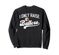 I Only Raise Ballers Baseball Sweatshirt - Casual Everyday Wear Men Women - T-Shirt, Sweatshirt, Hoodie