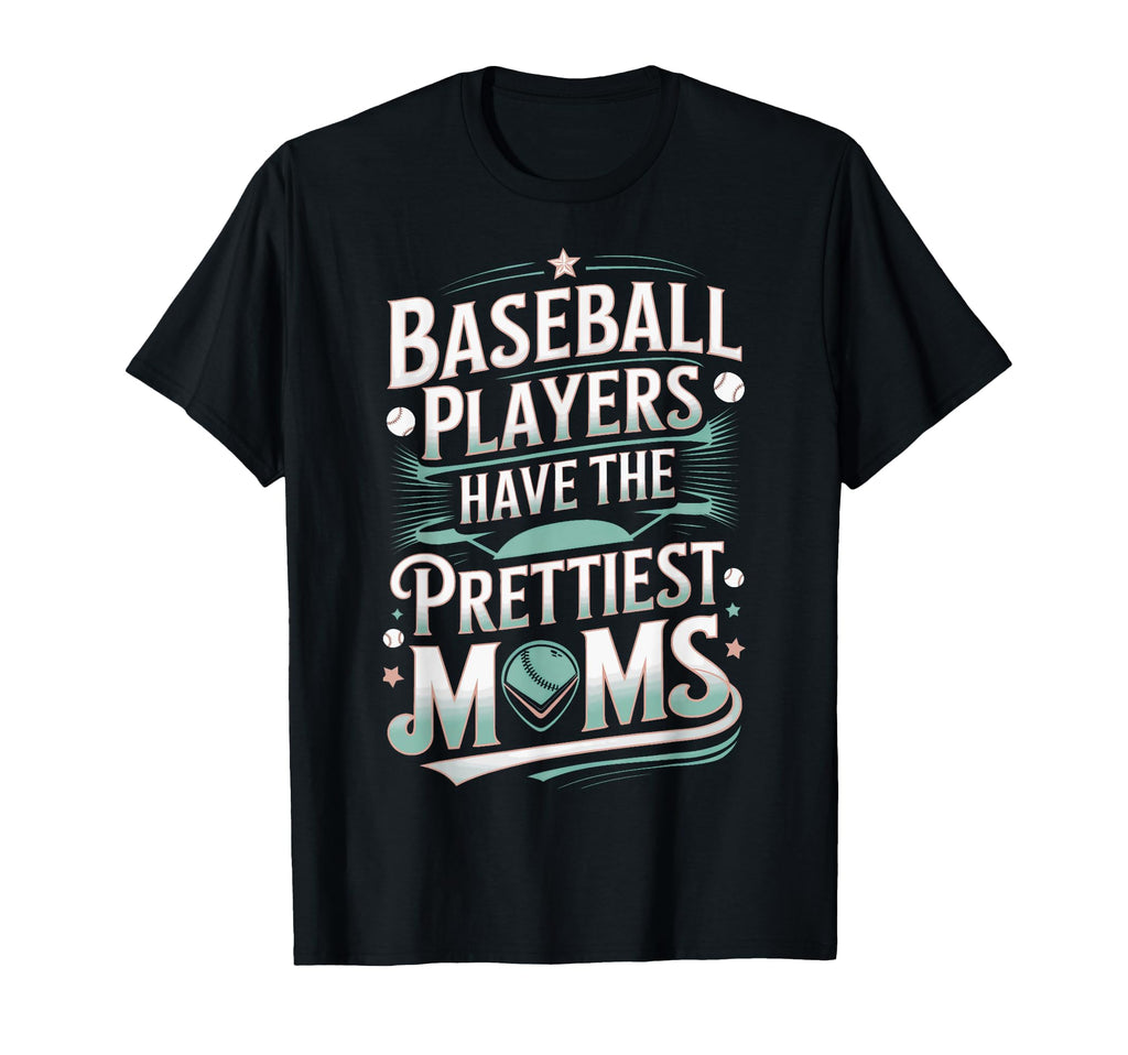 Baseball Players Have Prettiest Moms T-Shirt - Unique Graphic Unisex - T-Shirt, Sweatshirt, Hoodie