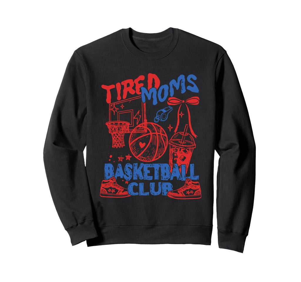 Tired Moms Basketball Club Funny Sweatshirt - Casual Everyday Wear Unisex - T-Shirt, Sweatshirt, Hoodie