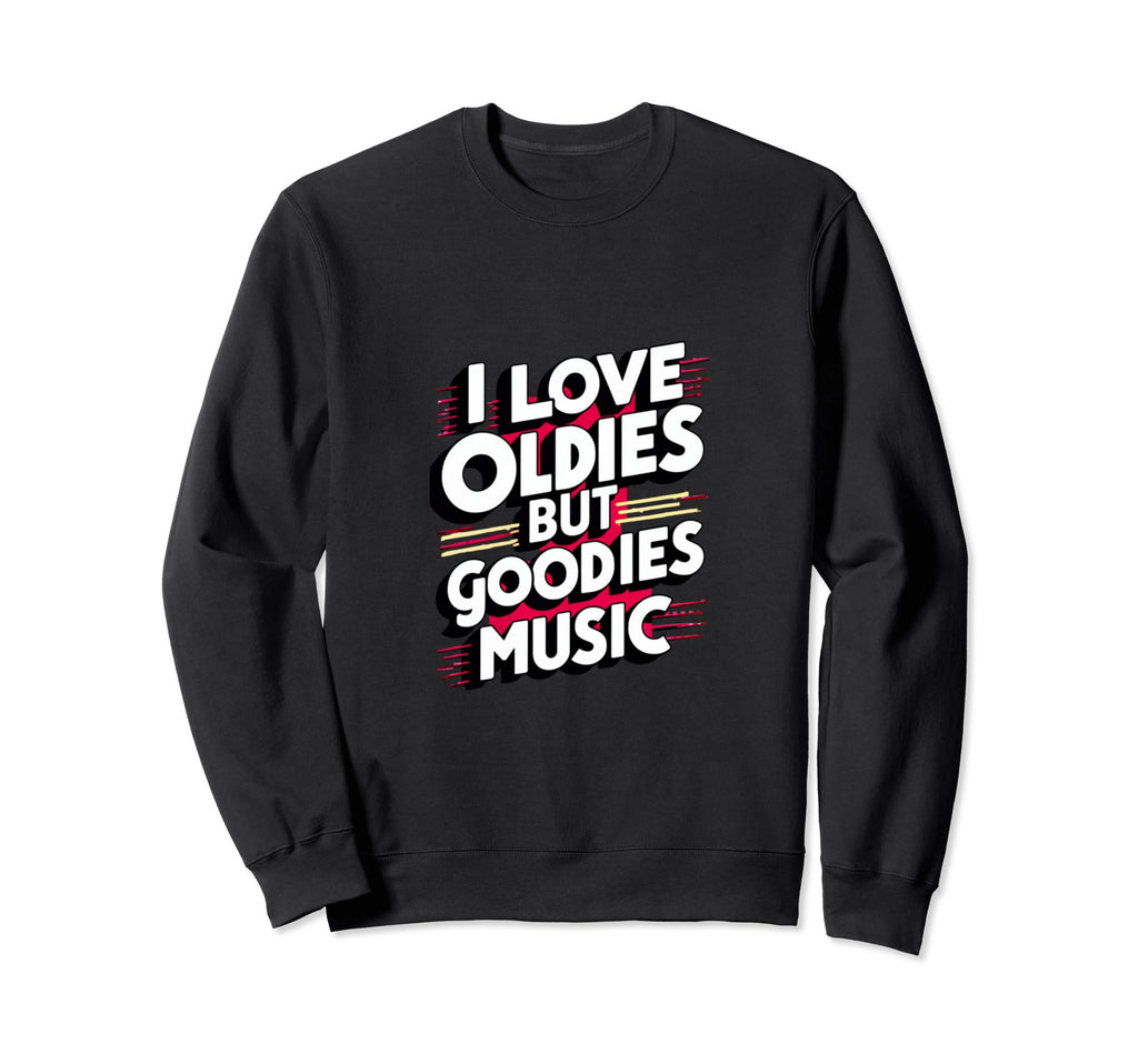 I Love Oldies But Goodies Music R B Sweatshirt - Fun Novelty Design Unisex - T-Shirt, Sweatshirt, Hoodie