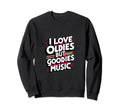 I Love Oldies But Goodies Music R B Sweatshirt - Fun Novelty Design Unisex - T-Shirt, Sweatshirt, Hoodie