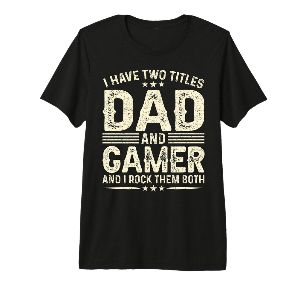 I Have Two Titles Dad And Gamer Funny T-Shirt - Graphic Print for Adults - T-Shirt, Sweatshirt, Hoodie