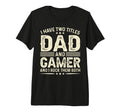 I Have Two Titles Dad And Gamer Funny T-Shirt - Graphic Print for Adults - T-Shirt, Sweatshirt, Hoodie