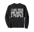 I Like Beer And Maybe 3 People Funny Sweatshirt - Streetwear Style Unisex - T-Shirt, Sweatshirt, Hoodie