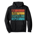 Eat Sleep Chipotle Repeat Funny Chipotle Hoodie - Unique Graphic Men Women - T-Shirt, Sweatshirt, Hoodie