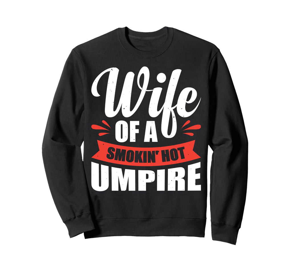 Wife Smokin Hot Umpire Sweatshirt - Casual Everyday Wear Men Women - T-Shirt, Sweatshirt, Hoodie