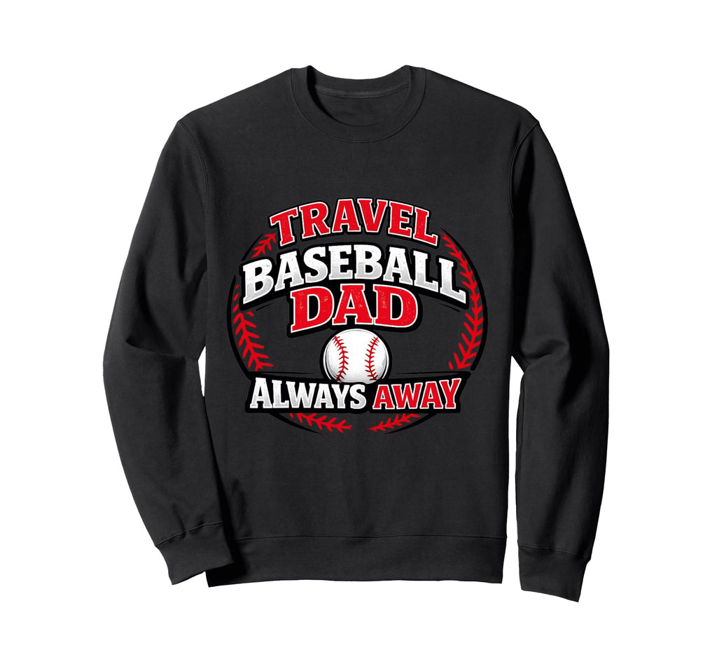 Travel Baseball Dad Always Away Sweatshirt - Graphic Print for Adults - T-Shirt, Sweatshirt, Hoodie