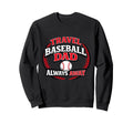 Travel Baseball Dad Always Away Sweatshirt - Graphic Print for Adults - T-Shirt, Sweatshirt, Hoodie