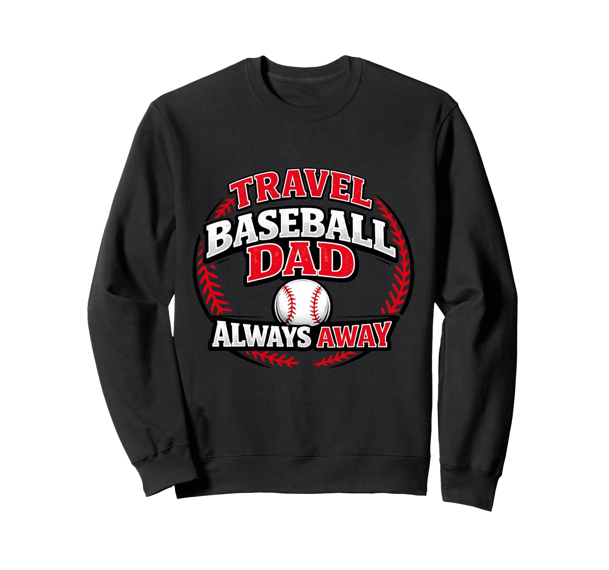 Travel Baseball Dad Always Away Sweatshirt - Graphic Print for Adults - T-Shirt, Sweatshirt, Hoodie