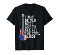 I May Be Old But I Got To See All Bands T-Shirt - Aesthetic Graphic Unisex - T-Shirt, Sweatshirt, Hoodie