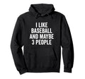 I Like Baseball And Maybe 3 People Hoodie - Unique Graphic Men Women - T-Shirt, Sweatshirt, Hoodie