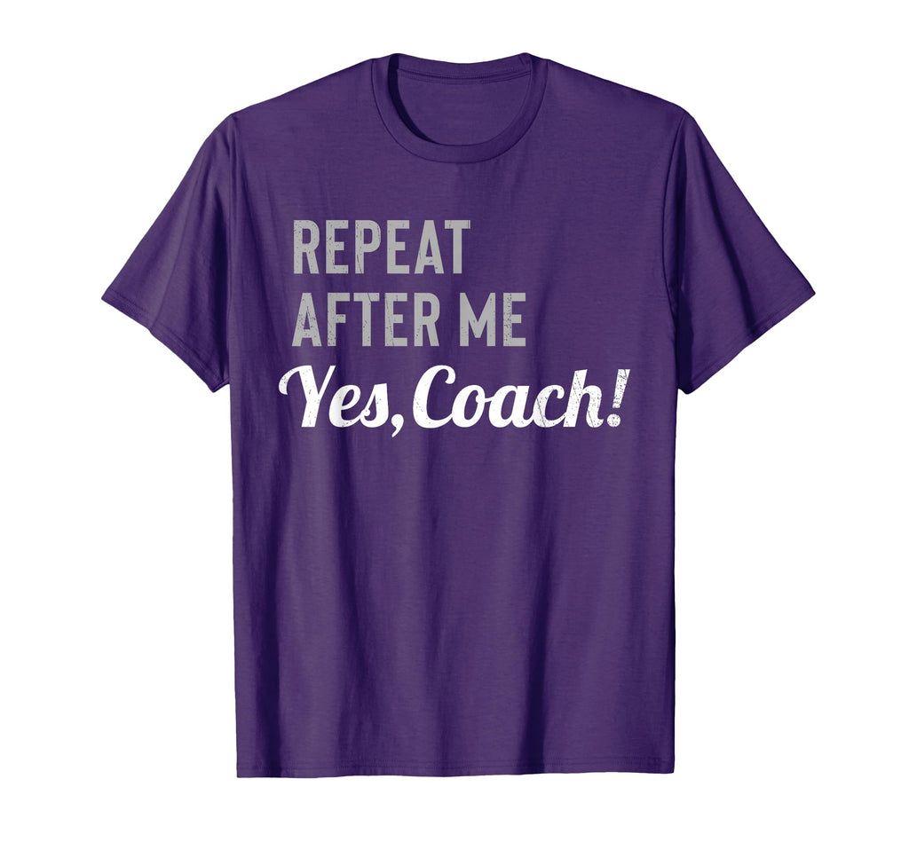 Repeat After Me Yes Coach T-Shirt - Custom Art Print Unisex - T-Shirt, Sweatshirt, Hoodie