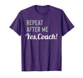 Repeat After Me Yes Coach T-Shirt - Custom Art Print Unisex - T-Shirt, Sweatshirt, Hoodie