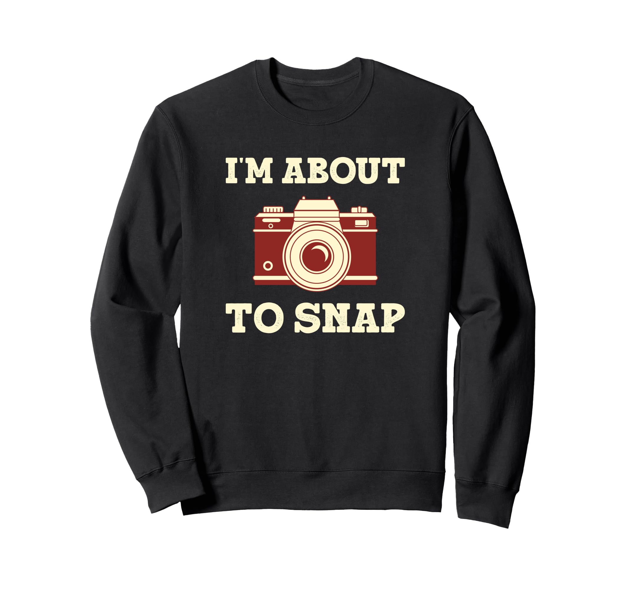 Im About To Snap Funny Photographer Sweatshirt - Graphic Print Unisex - T-Shirt, Sweatshirt, Hoodie