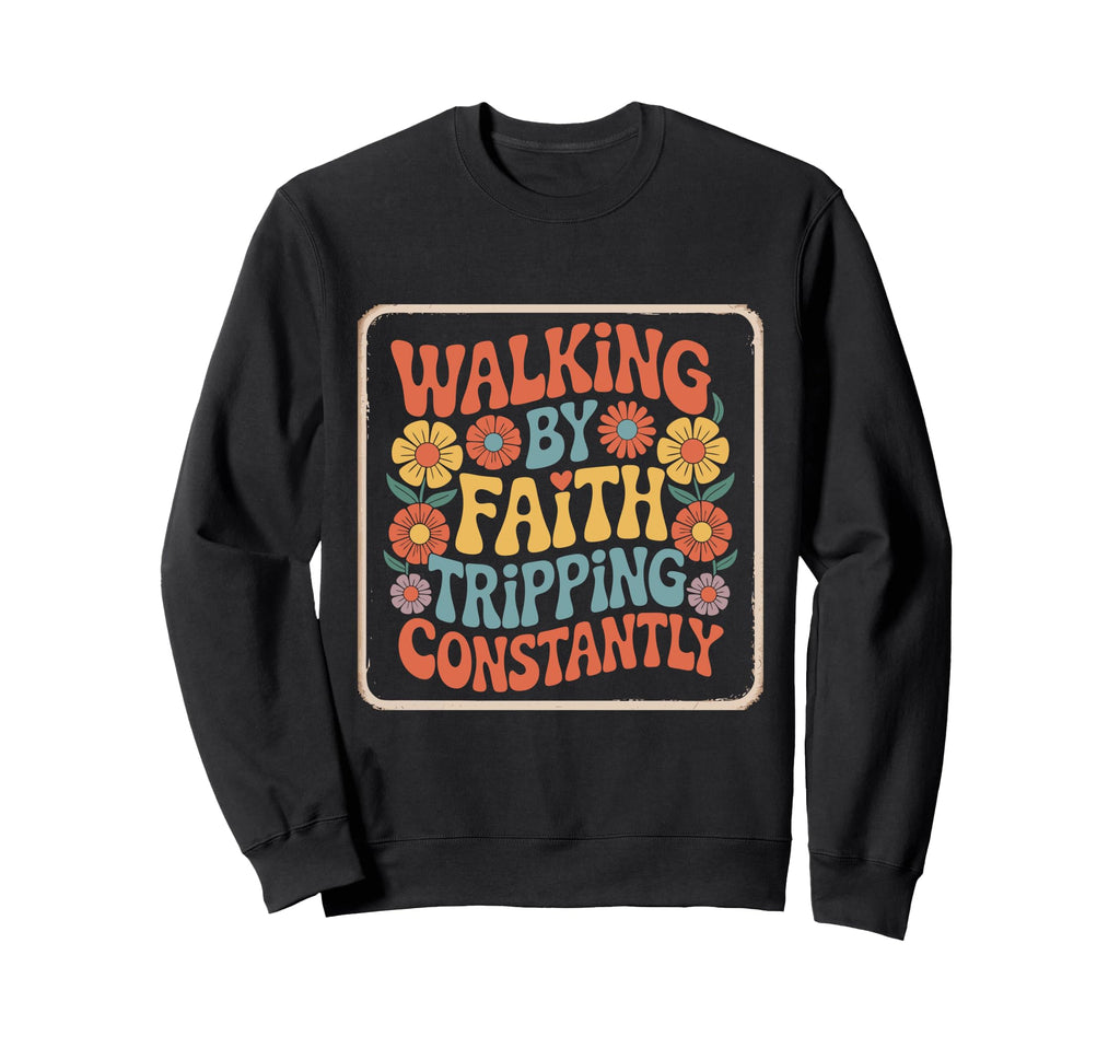 Walking Faith Tripping Constantly Sweatshirt - Novelty Apparel Men Women - T-Shirt, Sweatshirt, Hoodie