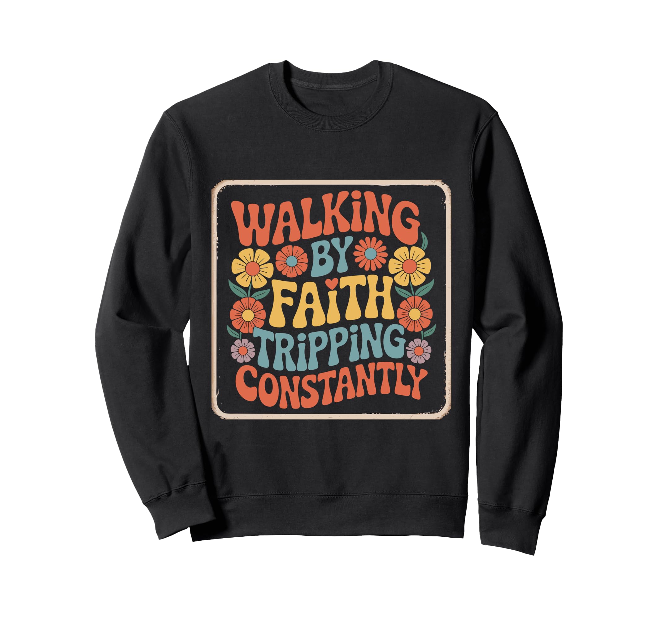 Walking Faith Tripping Constantly Sweatshirt - Novelty Apparel Men Women - T-Shirt, Sweatshirt, Hoodie