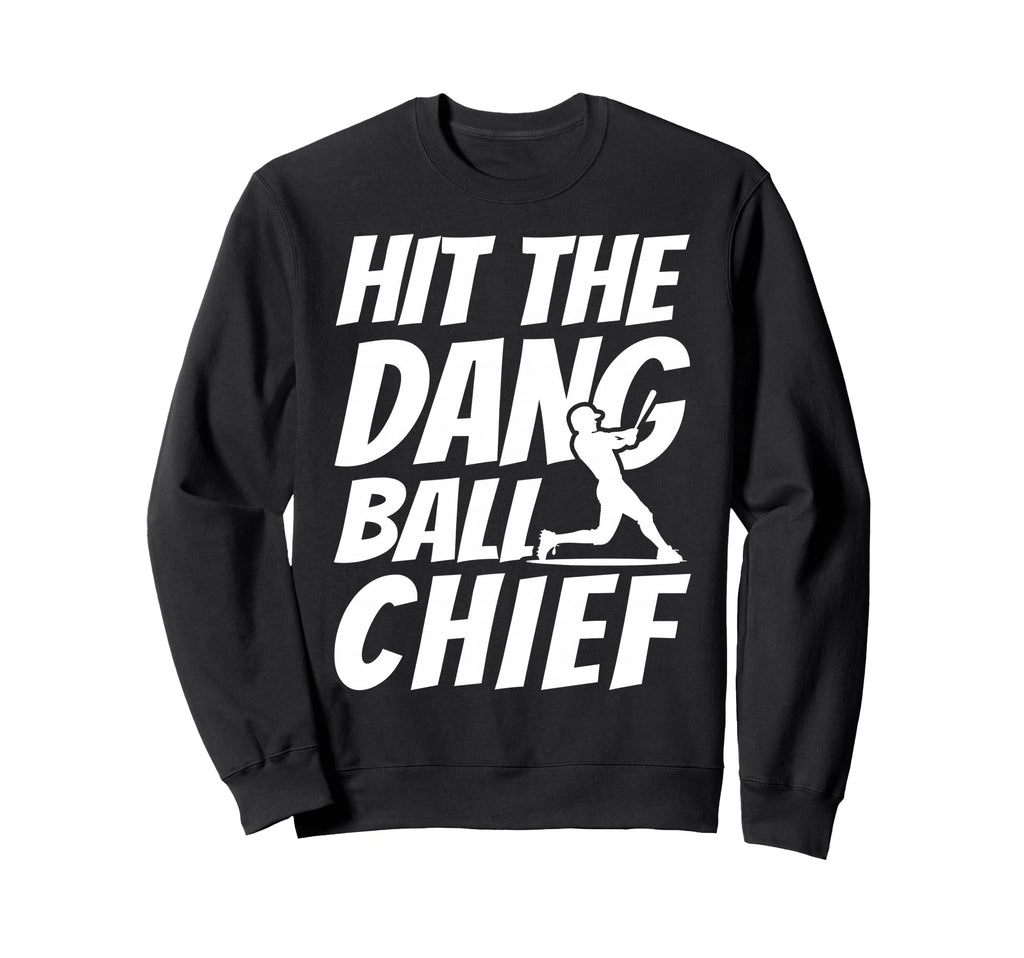Hit Dang Ball Chief Sarcastic Sweatshirt - Fun Novelty Design for Adults - T-Shirt, Sweatshirt, Hoodie