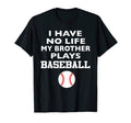 I Have No Life My Brother Plays Baseball T-Shirt - Unique Graphic Men Women - T-Shirt, Sweatshirt, Hoodie