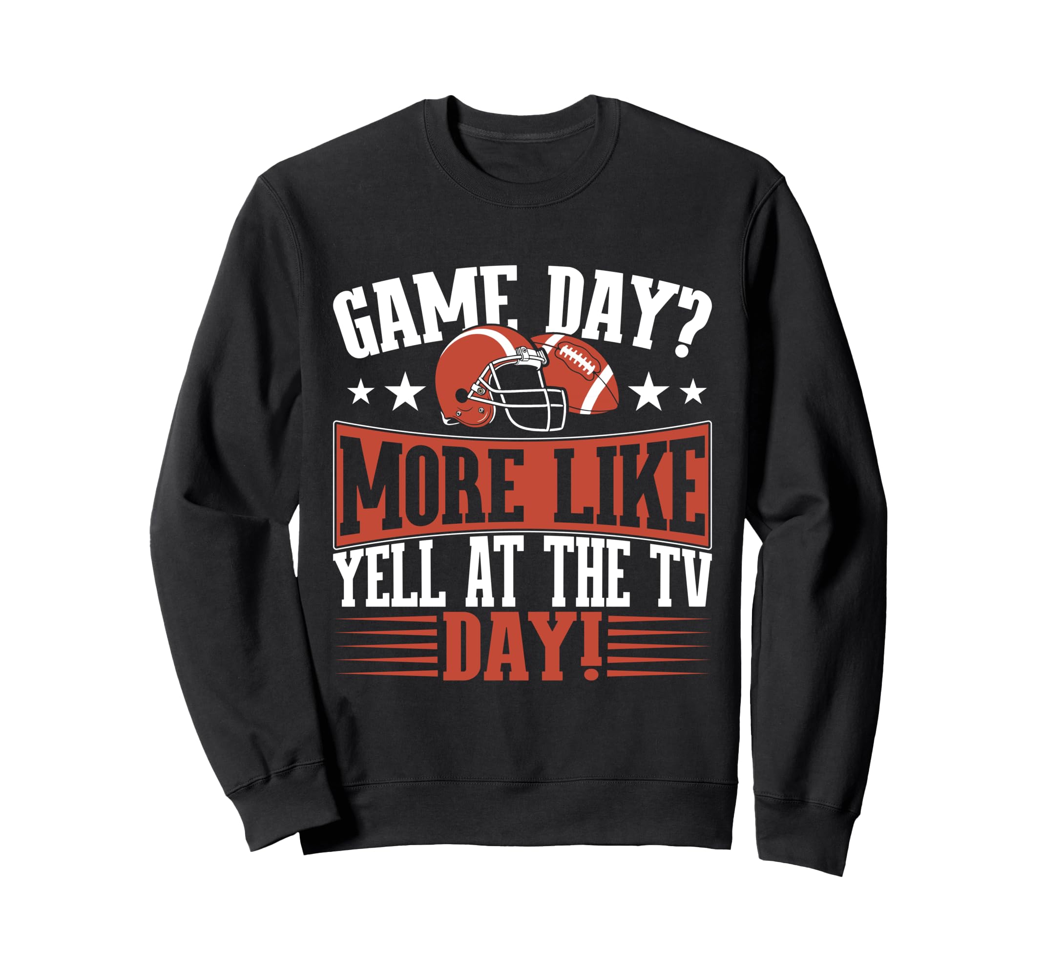 Game Day More Like Yell Tv Day Sweatshirt - Novelty Apparel for Adults - T-Shirt, Sweatshirt, Hoodie