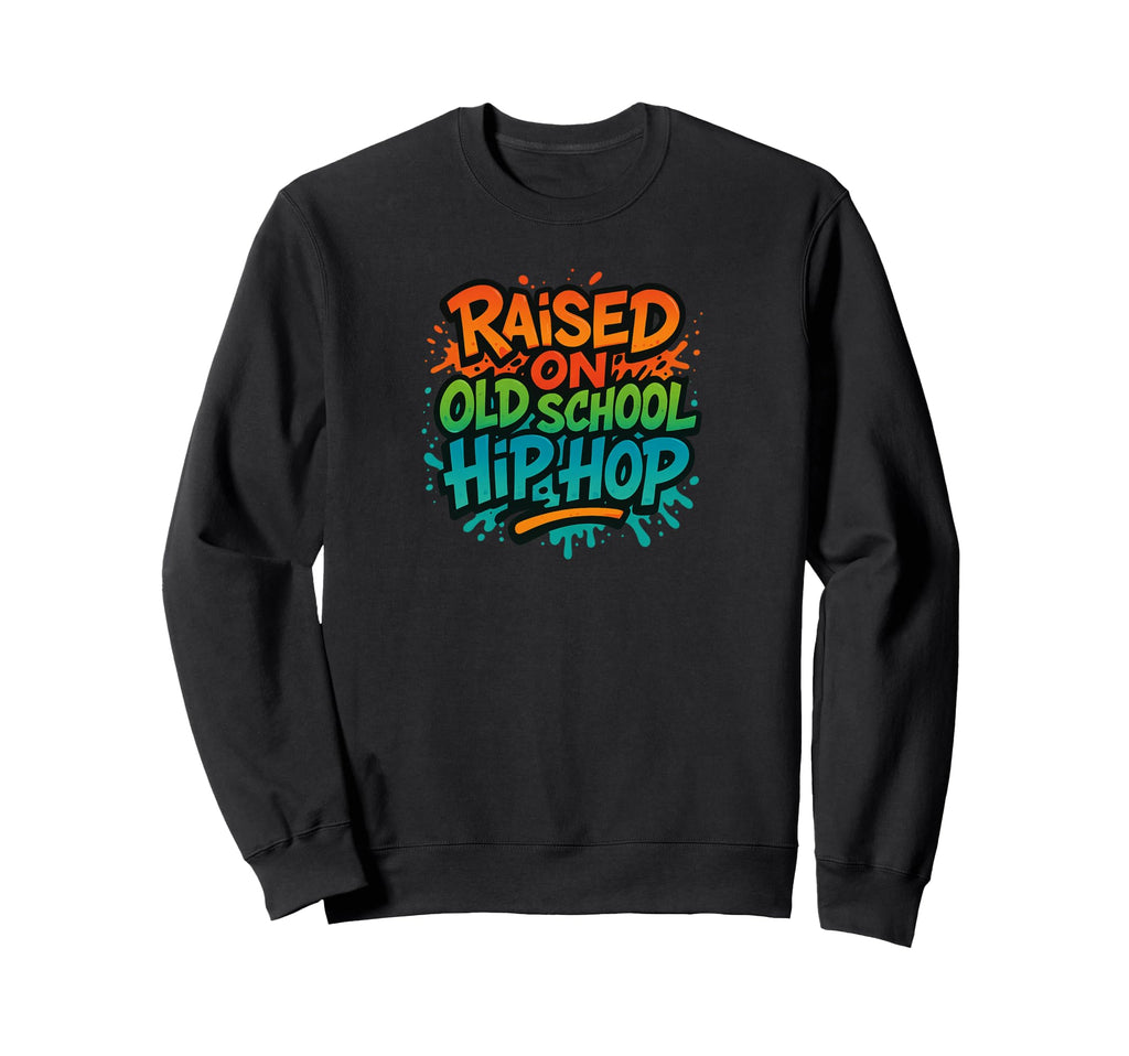 Raised Old School Hip Hop Rap Colors Sweatshirt - Streetwear Style Unisex - T-Shirt, Sweatshirt, Hoodie