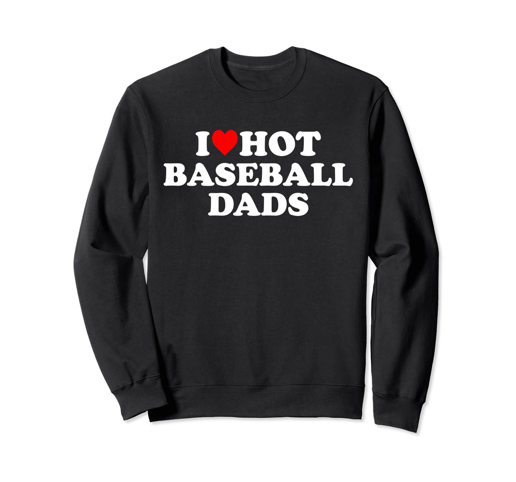 I Love Hot Baseball Dads Heart Sweatshirt - Novelty Apparel for Adults - T-Shirt, Sweatshirt, Hoodie