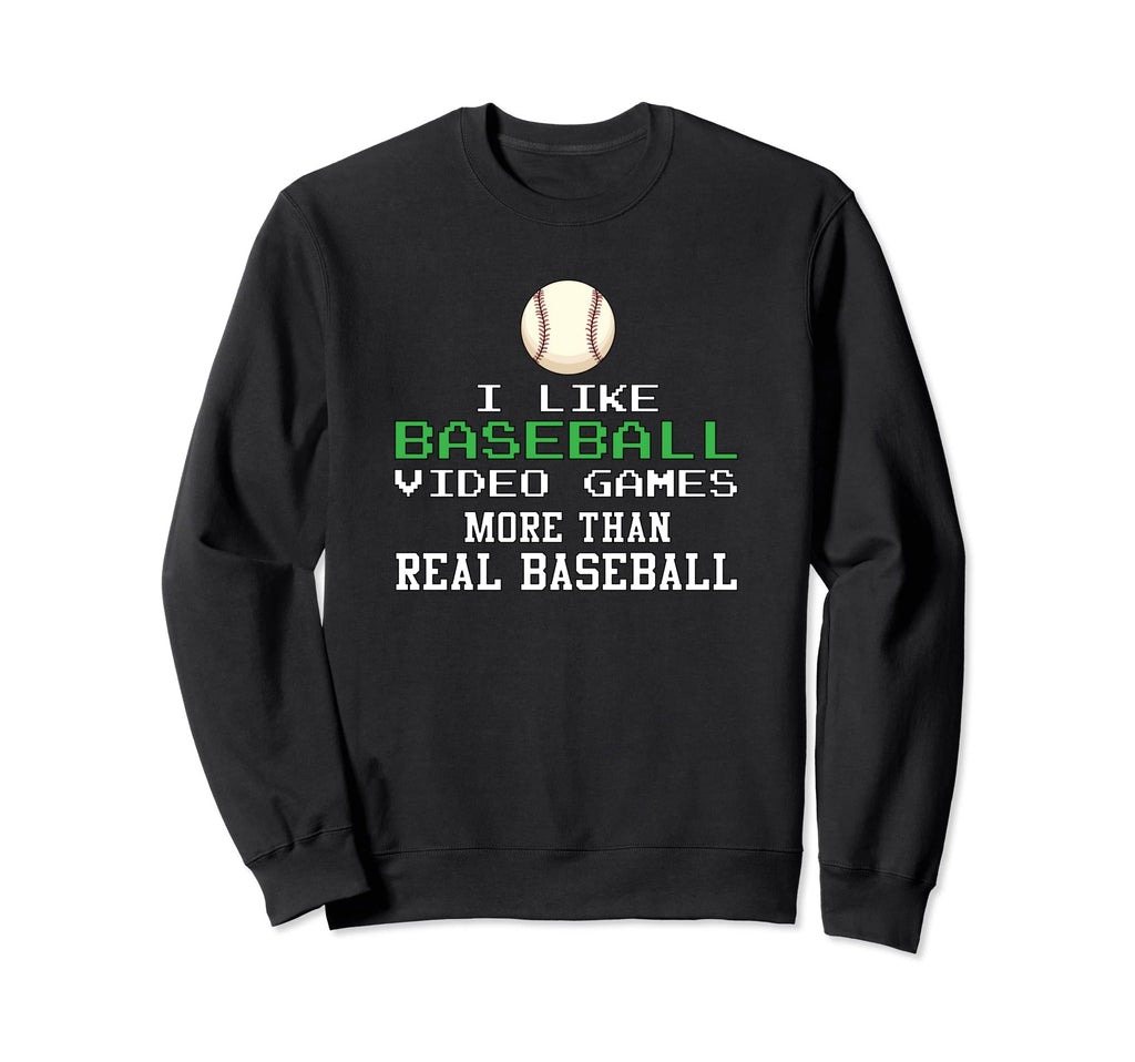 I Like Baseball Video Games More Sweatshirt - Streetwear Style Men Women - T-Shirt, Sweatshirt, Hoodie