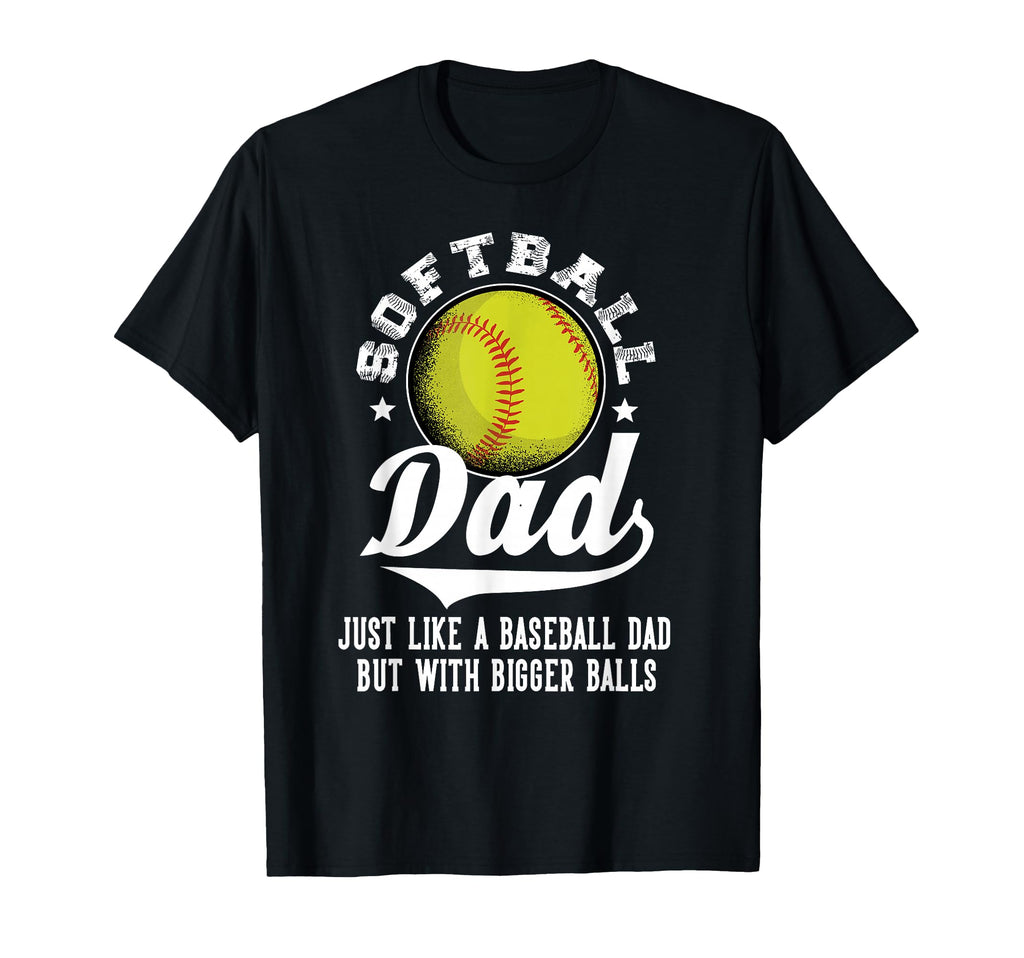Softball Dad Like Baseball Dad Bigger T-Shirt - Novelty Apparel Men Women - T-Shirt, Sweatshirt, Hoodie