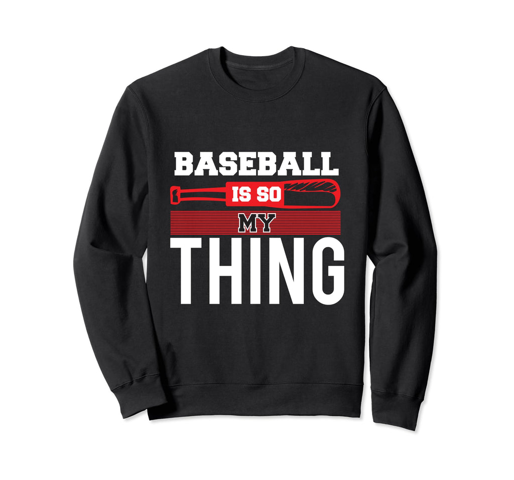 Baseball Is So My Thing Sport Sweatshirt - Fun Novelty Design Men Women - T-Shirt, Sweatshirt, Hoodie