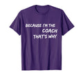 Because Im Coach Thats Why T-Shirt - Minimalist Print Unisex - T-Shirt, Sweatshirt, Hoodie
