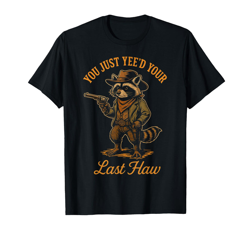 You Just Yeed Your Last Haw Funny T-Shirt - Aesthetic Graphic Unisex - T-Shirt, Sweatshirt, Hoodie