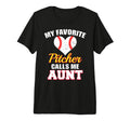 My Favorite Pitcher Calls Me Aunt T-Shirt - Fun Novelty Design Men Women - T-Shirt, Sweatshirt, Hoodie