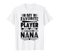 My Favorite Player Calls Me Nana T-Shirt - Casual Everyday Wear Unisex - T-Shirt, Sweatshirt, Hoodie