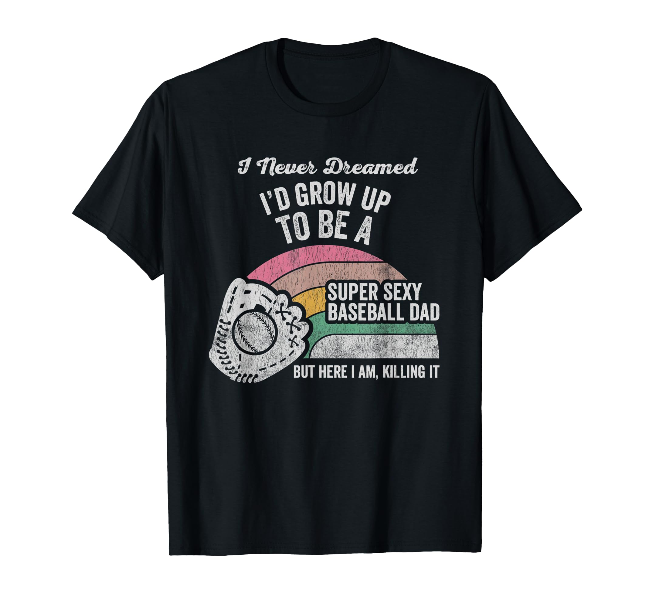 Super Sexy Baseball Dad Here I Am Killing It T-Shirt - Graphic Print Unisex - T-Shirt, Sweatshirt, Hoodie