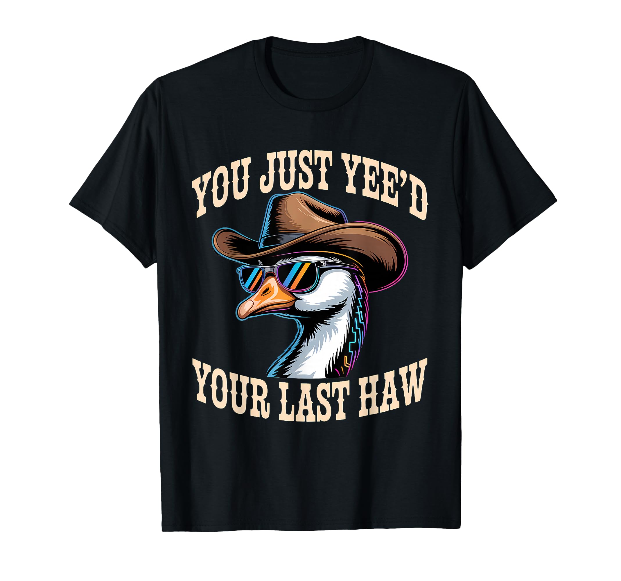 You Just Yeed Your Last Haw Funny T-Shirt - Fun Novelty Design Men Women - T-Shirt, Sweatshirt, Hoodie