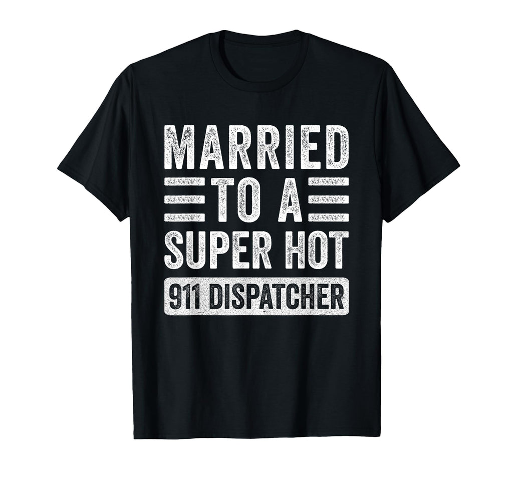 Married To Super Hot 911 T-Shirt - Casual Everyday Wear for Adults - T-Shirt, Sweatshirt, Hoodie