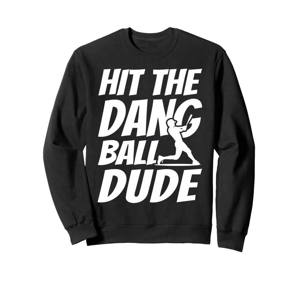 Hit Dang Ball Dude Sarcastic Sweatshirt - Streetwear Style for Adults - T-Shirt, Sweatshirt, Hoodie