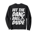 Hit Dang Ball Dude Sarcastic Sweatshirt - Streetwear Style for Adults - T-Shirt, Sweatshirt, Hoodie