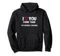 I Love You More Than My Cameras Hoodie - Fun Novelty Design Men Women - T-Shirt, Sweatshirt, Hoodie