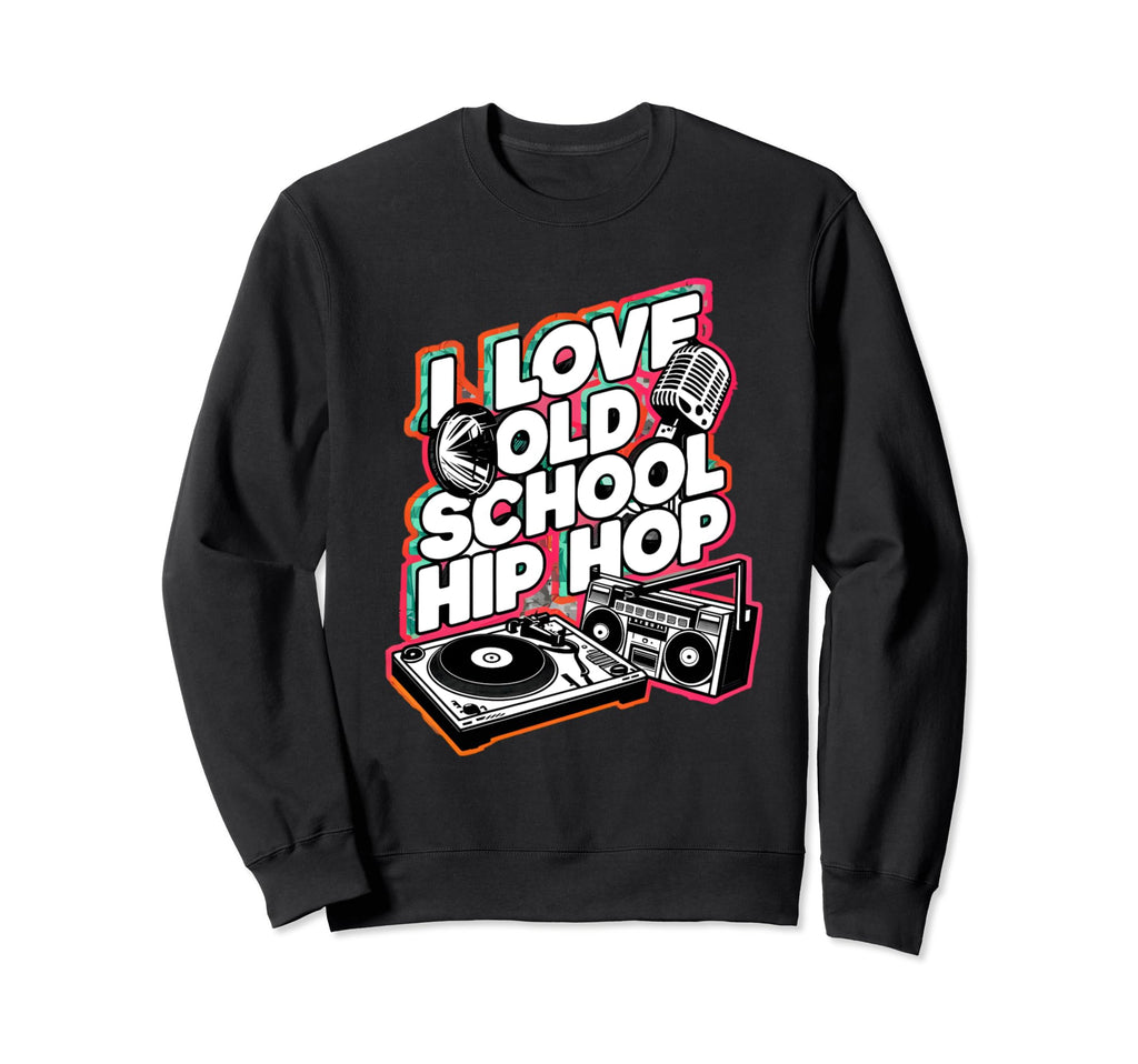 I Love Old School Hip Hop Urban Rap Sweatshirt - Unique Graphic for Adults - T-Shirt, Sweatshirt, Hoodie