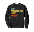 Spit Preworkout My Mouth Sweatshirt - Casual Everyday Wear for Adults - T-Shirt, Sweatshirt, Hoodie