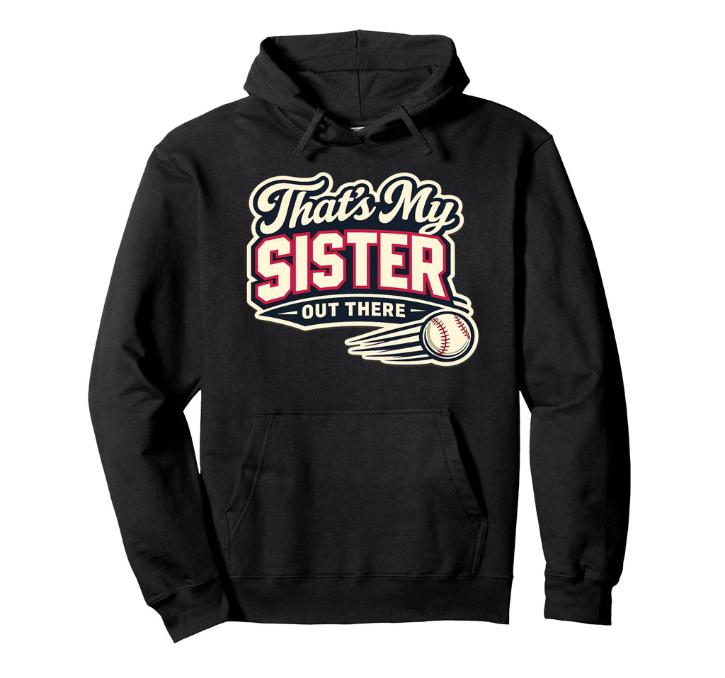 Thats My Sister Out There Baseball Game Hoodie - Trendy Graphic Men Women - T-Shirt, Sweatshirt, Hoodie