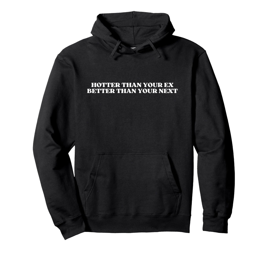 Hotter Than Your Ex Better Than Your Hoodie - Novelty Apparel Men Women - T-Shirt, Sweatshirt, Hoodie