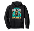I Have Plans My Roller Skates Funnny Hoodie - Aesthetic Graphic Men Women - T-Shirt, Sweatshirt, Hoodie
